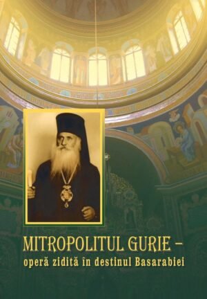 Mitropolitul Gurie – opera zidită în destinul Basarabiei