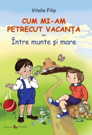 Cum mi‑am petrecut vacanţa sau Între munte şi mare