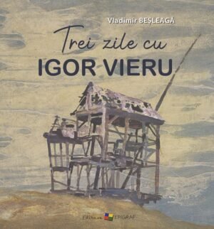 Trei zile cu Igor Vieru