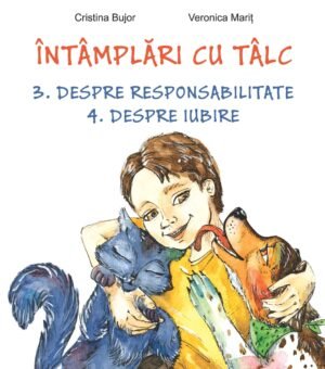 Întâmplări cu tâlc. Despre responsabilitate. Despre iubire.